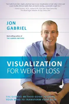 Visualization for Weight Loss: The Gabriel Method Guide to Using Your Mind to Transform Your Body, Paperback/Jon Gabriel