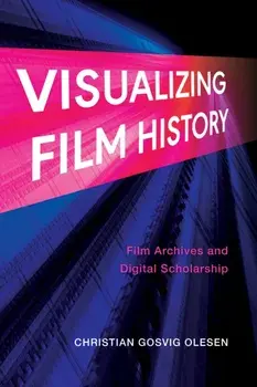 Visualizing Film History. Film Archives and Digital Scholarship, Paperback/***