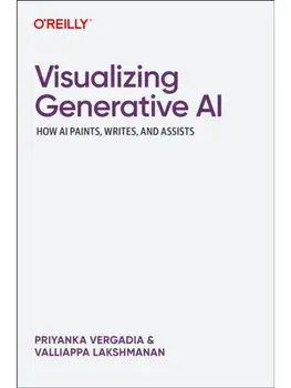 Visualizing Generative AI. How AI Paints, Writes, and Assists, Paperback/Valliappa Lakshmanan