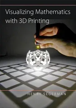 Visualizing Mathematics with 3D Printing, Hardcover/Henry Segerman