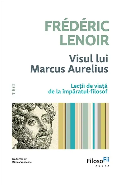 Visul lui Marcus Aurelius. Lecții de viață de la împăratul-filosof - Frédéric Lenoir