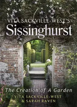 Vita Sackville-West's Sissinghurst. The Creation of a Garden, Hardback/Sarah Raven
