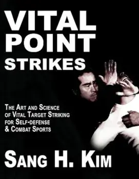 Vital Point Strikes: The Art & Science of Striking Vital Targets for Self-Defense and Combat Sports, Paperback/Sang H. Kim