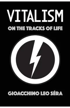 Vitalism: On the Tracks of Life - Gioacchino Leo Séra