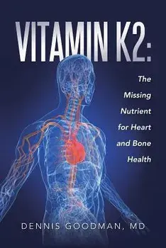 Vitamin K2: The Missing Nutrient for Heart and Bone Health, Paperback/MD Dennis Goodman