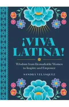 !Viva Latina!: Wisdom from Remarkable Women to Inspire and Empower - Sandra Velasquez