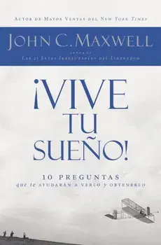 Vive Tu Sueno!: 10 Preguntas Que Te Ayudaran a Verlo y Obtenerlo, Paperback/John C. Maxwell