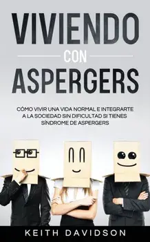 Viviendo con Aspergers: Cómo Vivir una Vida Normal e Integrarte a la Sociedad sin Dificultad si Tienes Síndrome de Aspergers/Keith Davidson