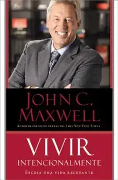 Vivir Intencionalmente: Escoja una Vida Relevante = Intentional Living, Paperback/John C. Maxwell