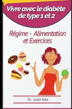 Vivre avec le diabete de type 1 et 2. Regime, Alimentation et Exercices, Paperback/Joseph Rabie