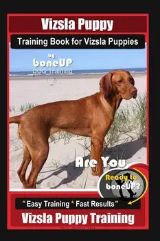Vizsla Puppy Training Book for Vizsla Puppies By BoneUP DOG Training Are You Ready to Bone Up?: Easy Training * Fast Results Vizsla Puppy Training, Paperback/Karen Douglas Kane