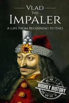 Vlad the Impaler: A Life From Beginning to End, Paperback/Hourly History