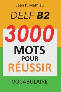 Vocabulaire DELF B2 - 3000 mots pour russir, Paperback/Jean K. Mathieu