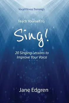 Vocal Fitness Training's Teach Yourself to Sing!: 20 Singing Lessons to Improve Your Voice (Book, Online Audio, Instructional Videos and Interactive P, Paperback/Jane Edgren