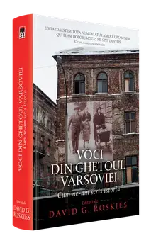 Voci din ghetoul Varsoviei. Cum ne-am scris istoria/David G. Roskies