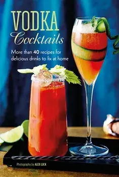 Vodka Cocktails: More Than 40 Recipes for Delicious Drinks to Fix at Home, Hardcover/***