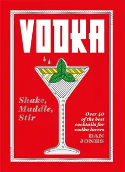 Vodka: Shake, Muddle, Stir. Over 40 of the best cocktails for vodka lovers, Hardback/Dan Jones