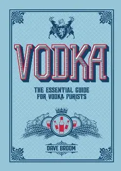 Vodka: The Essential Guide for Vodka Purists, Hardcover/Dave Broom