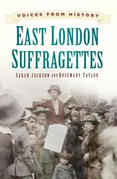 Voices from History: East London Suffragettes, Paperback/Sarah Jackson
