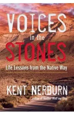 Voices in the Stones: Life Lessons from the Native Way - Kent Nerburn