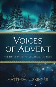 Voices of Advent: The Bible's Insights for a Season of Hope - Matthew L. Skinner