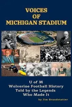Voices of Michigan Stadium: U of M Wolverine Football History Told by the Legends Who Made It, Paperback/Jim Brandstatter