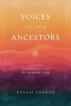 Voices of Our Ancestors. Teachings from the Wisdom Fire, Paperback/Dhyani Ywahoo