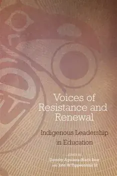 Voices of Resistance and Renewal: Indigenous Leadership in Education, Paperback/Dorothy Aguilera-Black Bear