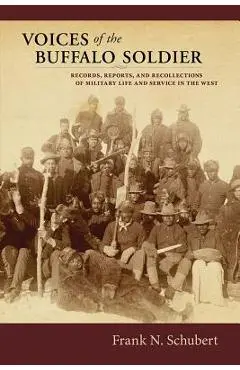 Voices of the Buffalo Soldier: Records, Reports, and Recollections of Military Life and Service in the West - Frank N. Schubert
