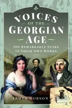 Voices of the Georgian Age. 100 Remarkable Years, In Their Own Words, Hardback/James Hobson