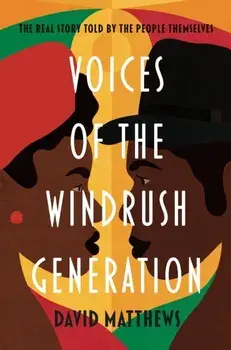 Voices of the Windrush Generation. The real story told by the people themselves, Paperback/David Matthews