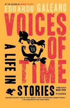 Voices of Time: A Life in Stories/Eduardo Galeano