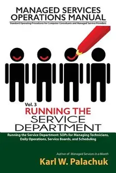 Vol. 3 - Running the Service Department: Sops for Managing Technicians, Daily Operations, Service Boards, and Scheduling/Karl W. Palachuk
