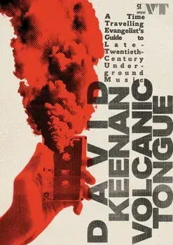 Volcanic Tongue. A Time-Travelling Evangelist’s Guide to Late 20th-Century Underground Music, Hardback/David Keenan