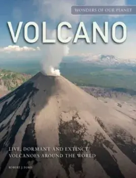Volcano. Live, Dormant and Extinct Volcanoes around the World, Hardback/Robert J. Ford