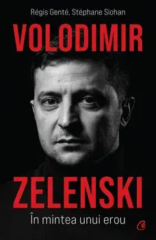 Volodimir Zelenski. In mintea unui erou/Regis Gente, Stephane Siohan
