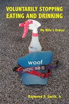 Voluntarily Stopping Eating and Drinking: My Wife's Ordeal, Paperback/Raymond D. Smith