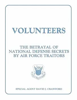 Volunteers: The Betrayal of National Defense Secrets by Air Force Traitors/David J. Crawford