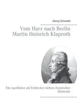 Vom Harz nach Berlin Martin Heinrich Klaproth. Ein Apotheker als Entdecker sieben chemischer Elemente, Paperback/Prof Georg (Bonn) Schwedt