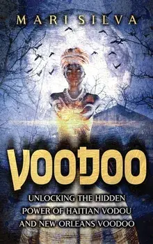 Voodoo: Unlocking the Hidden Power of Haitian Vodou and New Orleans Voodoo, Hardcover/Mari Silva