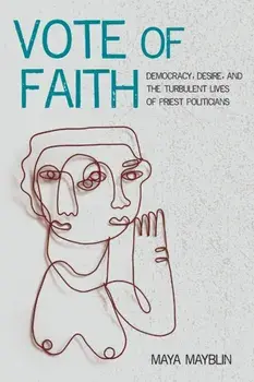 Vote of Faith. Democracy, Desire, and the Turbulent Lives of Priest Politicians, Paperback/Maya Mayblin
