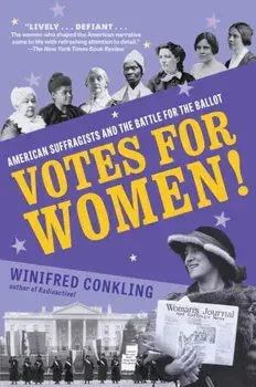 Votes for Women!: American Suffragists and the Battle for the Ballot, Paperback/Winifred Conkling