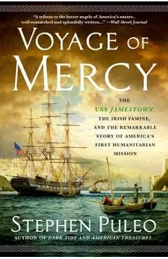 Voyage of Mercy: The USS Jamestown, the Irish Famine, and the Remarkable Story of America's First Humanitarian Mission - Stephen Puleo