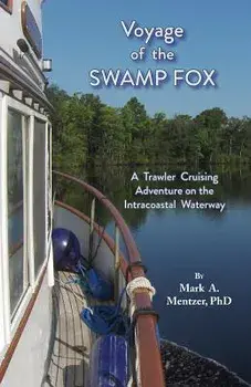 Voyage of the Swamp Fox: A Trawler Cruising Adventure on the Intracoastal Waterway, Paperback/Mark A. Mentzer