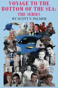 Voyage to the Bottom of the Sea: The Series, Hardcover/Scott V. Palmer