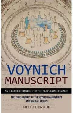 Voynich Manuscript: An Illustrated Guide to the Perplexing Puzzles (The True History of the Voynich Manuscript and Similar Works) - Lillie Berube