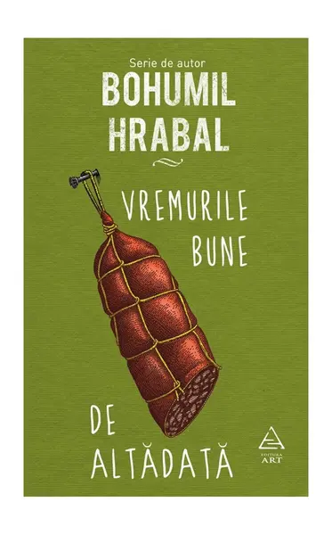Vremurile bune de altădată - Bohumil Hrabal