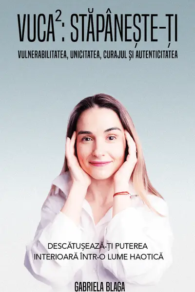 VUCA2: Stăpânește-ți Vulnerabilitatea, Unicitatea, Curajul și Autenticitatea