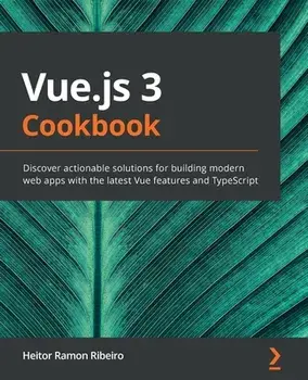 Vue.js 3 Cookbook: Discover actionable solutions for building modern web apps with the latest Vue features and TypeScript/Heitor Ramon Ribeiro
