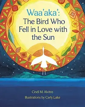 Waa'aka'. The Bird Who Fell in Love with the Sun, Hardback/Cindi Alvitre